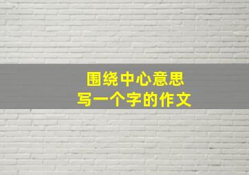 围绕中心意思写一个字的作文