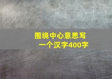 围绕中心意思写一个汉字400字