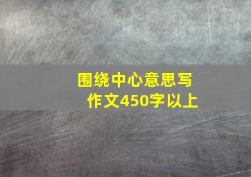 围绕中心意思写作文450字以上