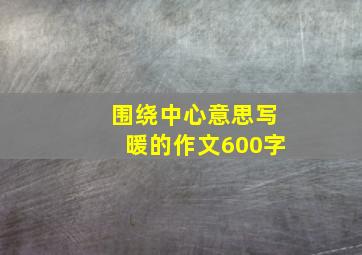 围绕中心意思写暖的作文600字