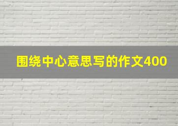 围绕中心意思写的作文400