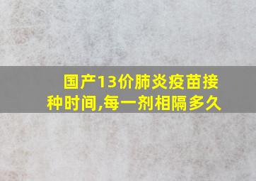 国产13价肺炎疫苗接种时间,每一剂相隔多久