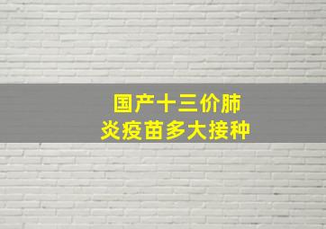 国产十三价肺炎疫苗多大接种