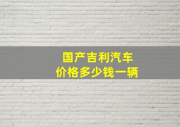 国产吉利汽车价格多少钱一辆