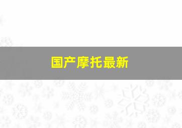 国产摩托最新