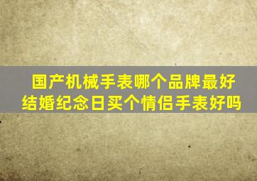 国产机械手表哪个品牌最好结婚纪念日买个情侣手表好吗