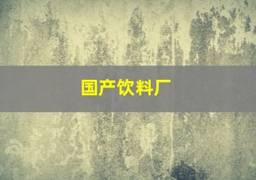 国产饮料厂