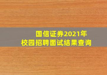 国信证券2021年校园招聘面试结果查询