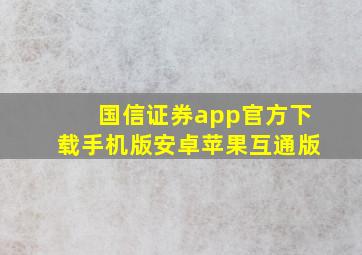 国信证券app官方下载手机版安卓苹果互通版