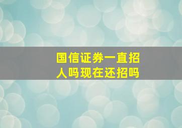 国信证券一直招人吗现在还招吗