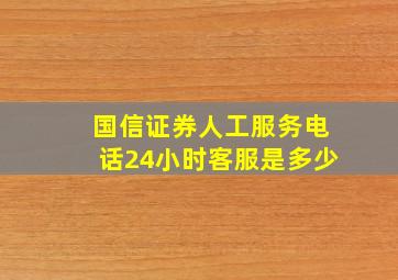 国信证券人工服务电话24小时客服是多少