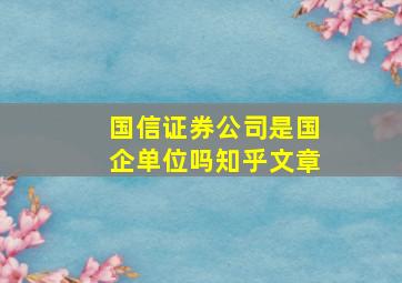 国信证券公司是国企单位吗知乎文章