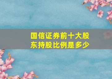 国信证券前十大股东持股比例是多少