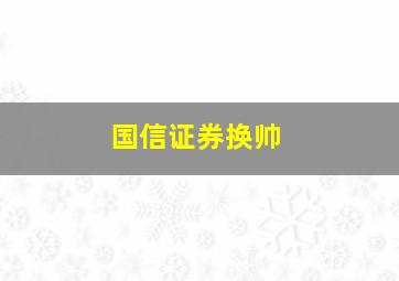 国信证券换帅