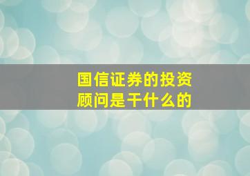 国信证券的投资顾问是干什么的