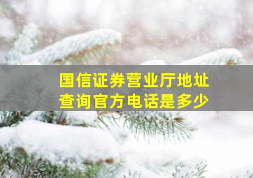 国信证券营业厅地址查询官方电话是多少