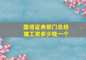 国信证券部门总经理工资多少钱一个