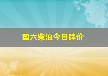 国六柴油今日牌价