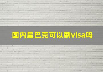 国内星巴克可以刷visa吗