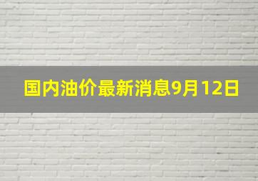 国内油价最新消息9月12日