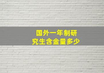 国外一年制研究生含金量多少