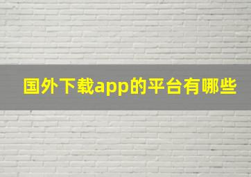 国外下载app的平台有哪些