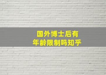 国外博士后有年龄限制吗知乎