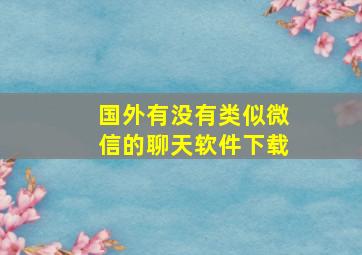 国外有没有类似微信的聊天软件下载