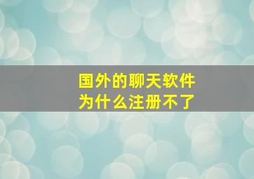 国外的聊天软件为什么注册不了