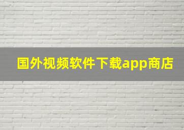 国外视频软件下载app商店