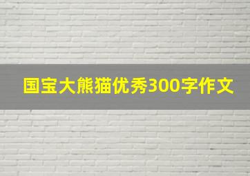 国宝大熊猫优秀300字作文