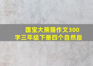 国宝大熊猫作文300字三年级下册四个自然段