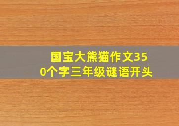 国宝大熊猫作文350个字三年级谜语开头