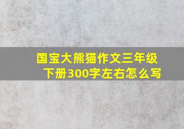 国宝大熊猫作文三年级下册300字左右怎么写