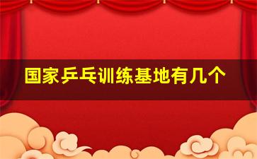 国家乒乓训练基地有几个