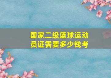 国家二级篮球运动员证需要多少钱考