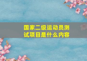 国家二级运动员测试项目是什么内容