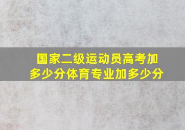 国家二级运动员高考加多少分体育专业加多少分