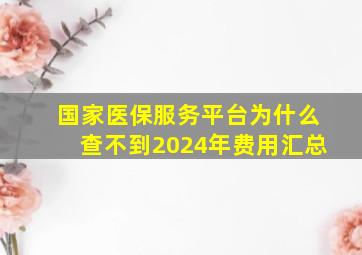 国家医保服务平台为什么查不到2024年费用汇总