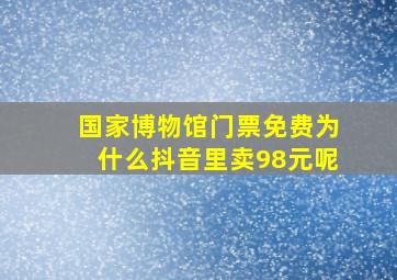 国家博物馆门票免费为什么抖音里卖98元呢