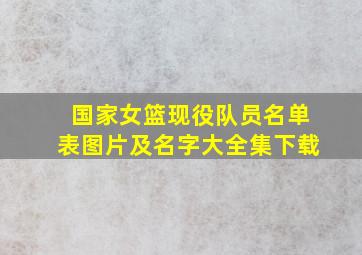 国家女篮现役队员名单表图片及名字大全集下载