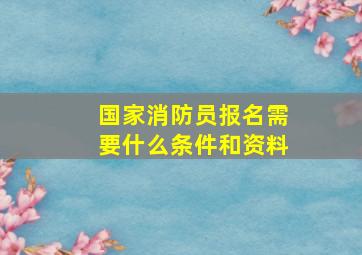 国家消防员报名需要什么条件和资料