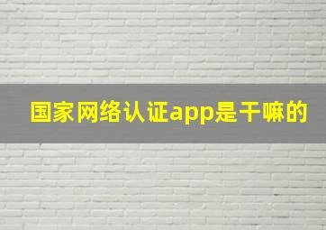 国家网络认证app是干嘛的