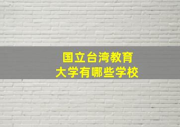 国立台湾教育大学有哪些学校