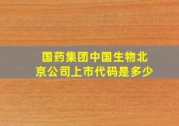 国药集团中国生物北京公司上市代码是多少