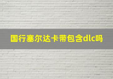 国行塞尔达卡带包含dlc吗