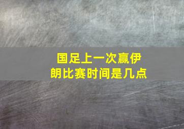 国足上一次赢伊朗比赛时间是几点