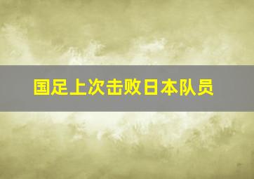 国足上次击败日本队员