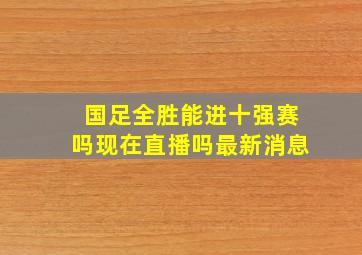 国足全胜能进十强赛吗现在直播吗最新消息