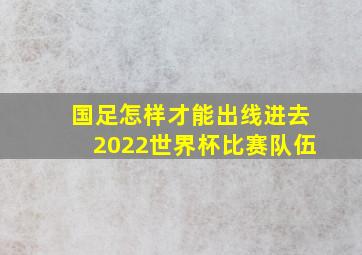 国足怎样才能出线进去2022世界杯比赛队伍